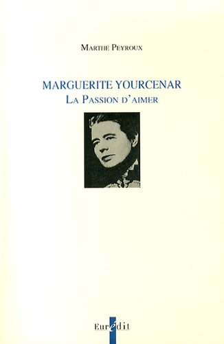 Marthe Peyroux - Marguerite Yourcenar - La Passion d'aimer.