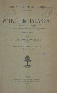 Marthe Ponet-Bordeaux et Henry Bordeaux - Une vie de Missionnaire : Mgr Hyacinthe Jalabert - Évêque de Telepte, vicaire apostolique de la Sénégambie, 1859-1920.