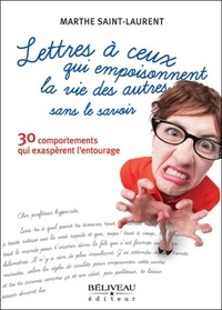 Marthe Saint-Laurent - Lettres à ceux qui empoisonnent la vie des autres sans le savoir - 30 comportements qui exaspèrent l'entourage.