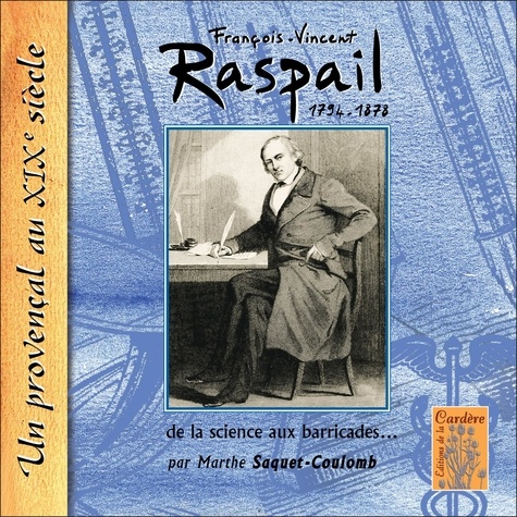 Marthe Saquet - François-Vincent Raspail (1794-1878) - De la science aux barricades.