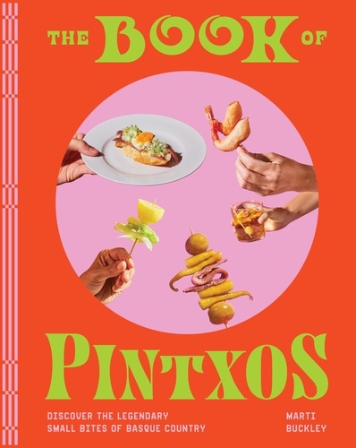 The Book of Pintxos. Discover the Legendary Small Bites of Basque Country