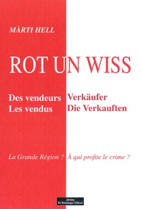 Màrti Hell - Rot un wiss - Des vendeurs, Les vendus - La Grande Région ? A qui profite le crime ?.