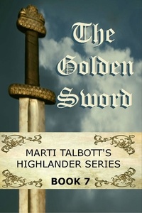  Marti Talbott - The Golden Sword,  Book 7 - Marti Talbott's Highlander Series, #7.