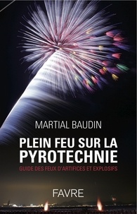 Martial Baudin - Plein feux sur la pyrotechnie - Guide des feux d'artifice et explosifs.