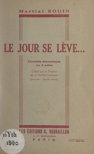 Martial Bouin et Charles Deroy - Le jour se lève - Comédie dramatique en 3 actes, créée par le Théâtre de la Famille française.