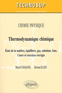 Martial Chabanel et Bertrand Illien - Chimie physique : thermodynamique chimique - Etats de la matière, équilibres, gaz, solutions, Ions ; cours et exercices corrigés.