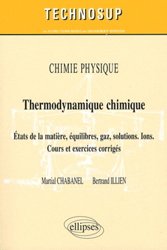 Chimie physique : thermodynamique chimique. Etats de la matière, équilibres, gaz, solutions, Ions ; cours et exercices corrigés
