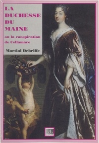 Martial Debriffe - La duchesse du Maine - Ou La conspiration de Cellamare.