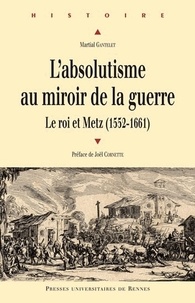 Epub format ebooks téléchargement gratuit L'absolutisme au miroir de la guerre  - Le roi et Metz (1552-1661)