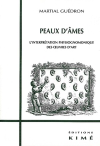 Martial Guédron - Peaux D'Ames. L'Interpretation Physiognomonique Des Oeuvres D'Art.