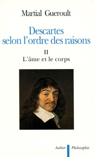 Martial Guéroult - Descartes selon l'ordre des raisons - Tome 2, L'âme et le corps.