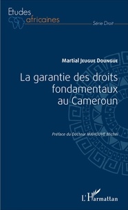 Martial Jeugue Doungue - La garantie des droits fondamentaux au Cameroun.