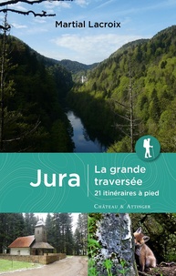 Martial Lacroix - Jura, la grande traversée - 21 itinéraires à pied.