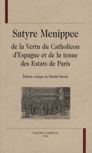 Martial Martin - Satyre Menippee - De la Vertu du Catholicon d'Espagne et de la tenue des Estats de Paris.