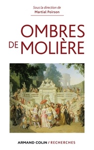 Martial Poirson - Ombres de Molière - Naissance d'un mythe littéraire à travers ses avatars du XVIIe siècle à nos jours.