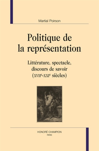 Martial Poirson - Politique de la représentation - Littérature, spectacle, discours de savoir (XVIIe-XXIe siècles).