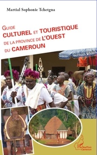Martial Sophonie Tchetgna - Guide culturel et touristique de la province de l'Ouest du Cameroun.