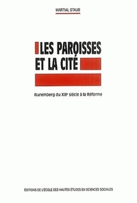 Martial Staub - Les paroisses et la cité - Nuremberg du XIIIe siècle à la Réforme.