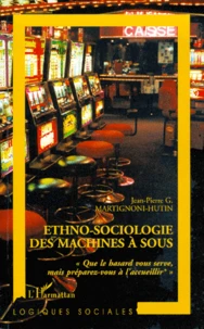 Ethno-Sociologie Des Machines A Sous. "Que Le Hasard Vous Serve, Mais Preparez-Vous A L'Accueillir"