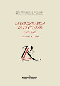 Martijn Van den Bel et Gérard Collomb - La colonisation de la Guyane (1626-1696) - Volume 1, 1626-1652.