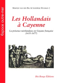 Martijn Van den Bel et Lodewijk Hulsman - Les Hollandais à Cayenne - La présence néerlandaise en Guyane française (1655-1677).