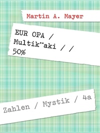 Martin A. Mayer - EUR OPA  /  Multik**aki  / / 50% - Zahlen / Mystik / 4a.