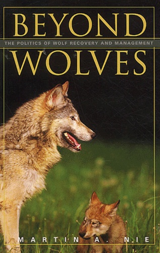 Martin-A Nie - Beyond Wolves - The Politics of the Wolf Recovery and Management.