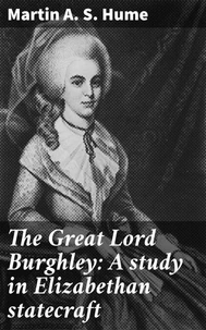 The Great Lord Burghley: A study in Elizabethan statecraft