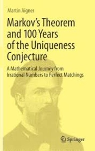 Martin Aigner - Markov's Theorem and 100 Years of the Uniqueness Conjecture - A Mathematical Journey from Irrational Numbers to Perfect Matchings.