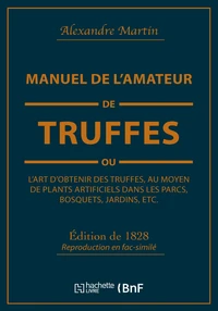 Manuel de l'amateur de truffes ou L'art d'obtenir des truffes, au moyen de plants artificiels