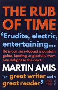 Martin Amis - The Rub of Time - Bellow, Nabokov, Hitchens, Travolta, Trump and Other Pieces, 1994-2016.
