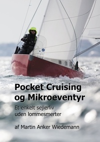 Martin Anker Wiedemann - Pocket Cruising og Mikroeventyr - Et enkelt sejlerliv uden lommesmerter.