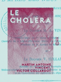 Martin Antoine Vincent et Victor Collardot - Le Choléra - D'après les neuf épidémies qui ont régné à Alger, depuis 1835 jusqu'en 1865.