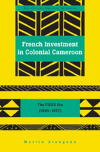 Martin Atangana - French Investment in Colonial Cameroon - The FIDES Era (1946-1957).
