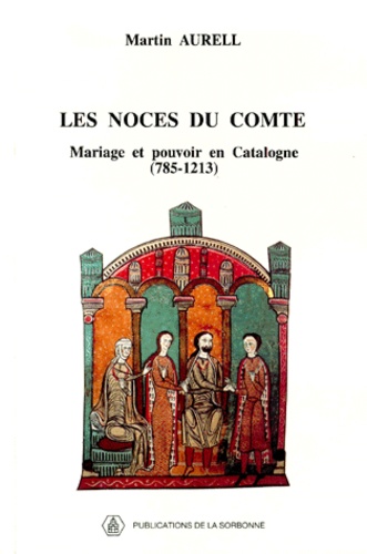 Les Noces Du Comte. Mariage Et Pouvoir En Catalogne (785-1213)