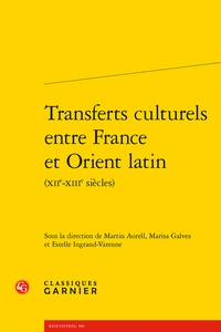 Martin Aurell et Marisa Galvez - Transferts culturels entre France et Orient latin (XIIe-XIIIe siècles).