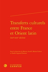 Martin Aurell et Marisa Galvez - Transferts culturels entre France et Orient latin (XIIe-XIIIe siècles).