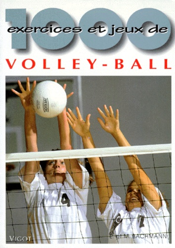 Martin Bachmann et Edi Bachmann - 1000 exercices et jeux de volley-ball.