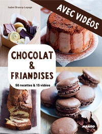 Martin Balme et Isabel Brancq-Lepage - Chocolat & friandises - Avec vidéos - 50 recettes & 15 vidéos.