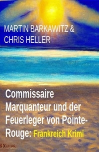  Martin Barkawitz et  Chris Heller - Commissaire Marquanteur und der Feuerleger von Pointe-Rouge: Frankreich Krimi.