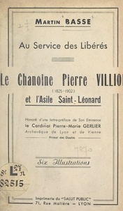 Martin Basse et Pierre Marie Gerlier - Au service des libérés : le chanoine Pierre Villion et l'Asile Saint-Léonard (1825-1902).