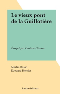 Martin Basse et Edouard Herriot - Le vieux pont de la Guillotière - Évoqué par Gustave Girrane.