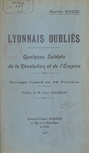 Martin Basse et  Toussaint - Lyonnais oubliés - Quelques soldats de la Révolution et de l'Empire. Ouvrage illustré de 28 portraits.