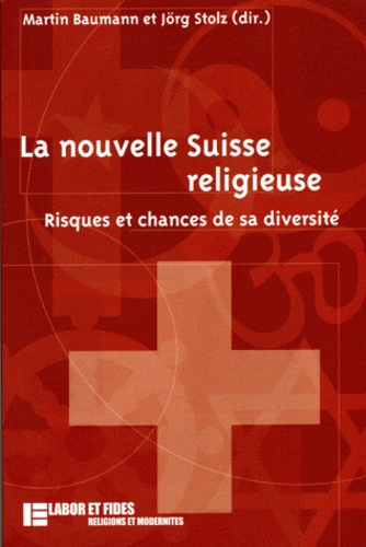 Martin Baumann et Jörg Stolz - La nouvelle Suisse religieuse - Risques et chances de sa diversité.