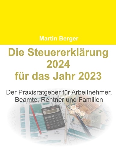 Die Steuererklärung 2024 für das Jahr 2023. Der Praxisratgeber für Arbeitnehmer, Beamte, Rentner und Familien