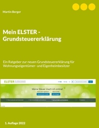 Martin Berger - Mein ELSTER - Grundsteuererklärung - Ein Ratgeber zur neuen Grundsteuererklärung für Wohnungseigentümer- und Eigenheimbesitzer.