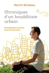Martin Bilodeau - Chroniques d'un bouddhiste urbain - 60 méditations courtes pour tous les jours.