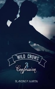 Martin blandine P. - Wild Crows - Tome 3 : Confession.