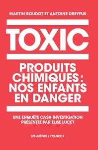 Martin Boudot et Antoine Dreyfus - Toxic - Produits chimiques : nos enfants en danger.