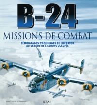 Martin Bowman - B-24 missions de combat - Témoignages d'équipages de Liberator au-dessus de l'Europe occupée.
